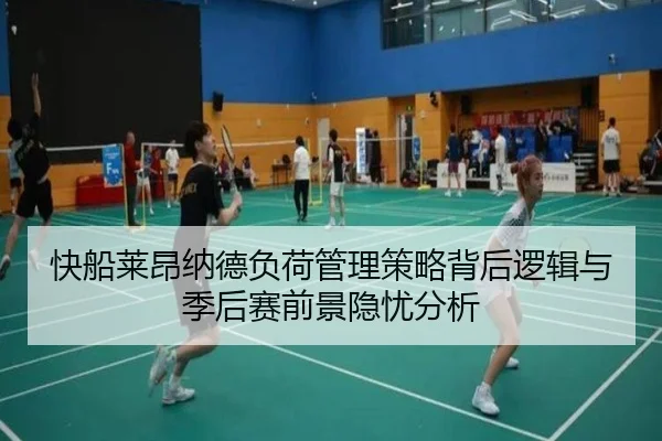 快船莱昂纳德负荷管理策略背后逻辑与季后赛前景隐忧分析